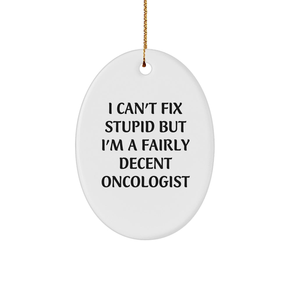 Oncologist Gifts, 'I Can't Fix Stupid But I'm A Fairly Decent Oncologist' Oval Ornament, White, Christmas Unique Gifts from Friends to Family - Image 1