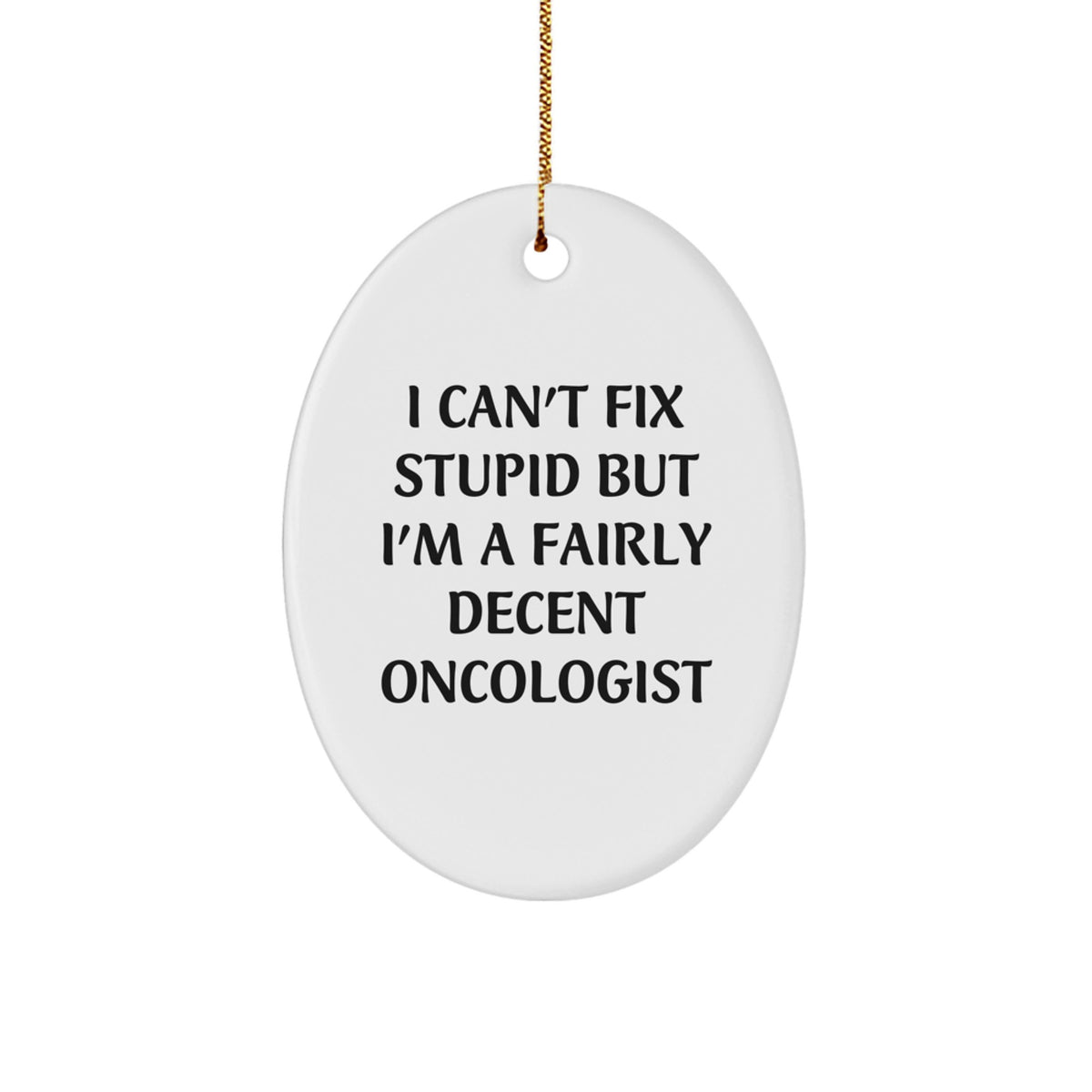 Oncologist Gifts, 'I Can't Fix Stupid But I'm A Fairly Decent Oncologist' Oval Ornament, White, Christmas Unique Gifts from Friends to Family - Image 1