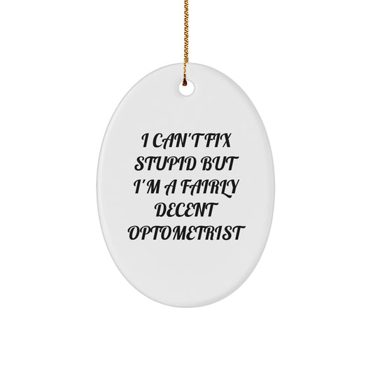 Optometrist Gifts - Funny Oval Ornament from Friends, Gifts for Optometrist at Christmas, I Can't Fix Stupid But I'm A Fairly Decent Optometrist - Image 1