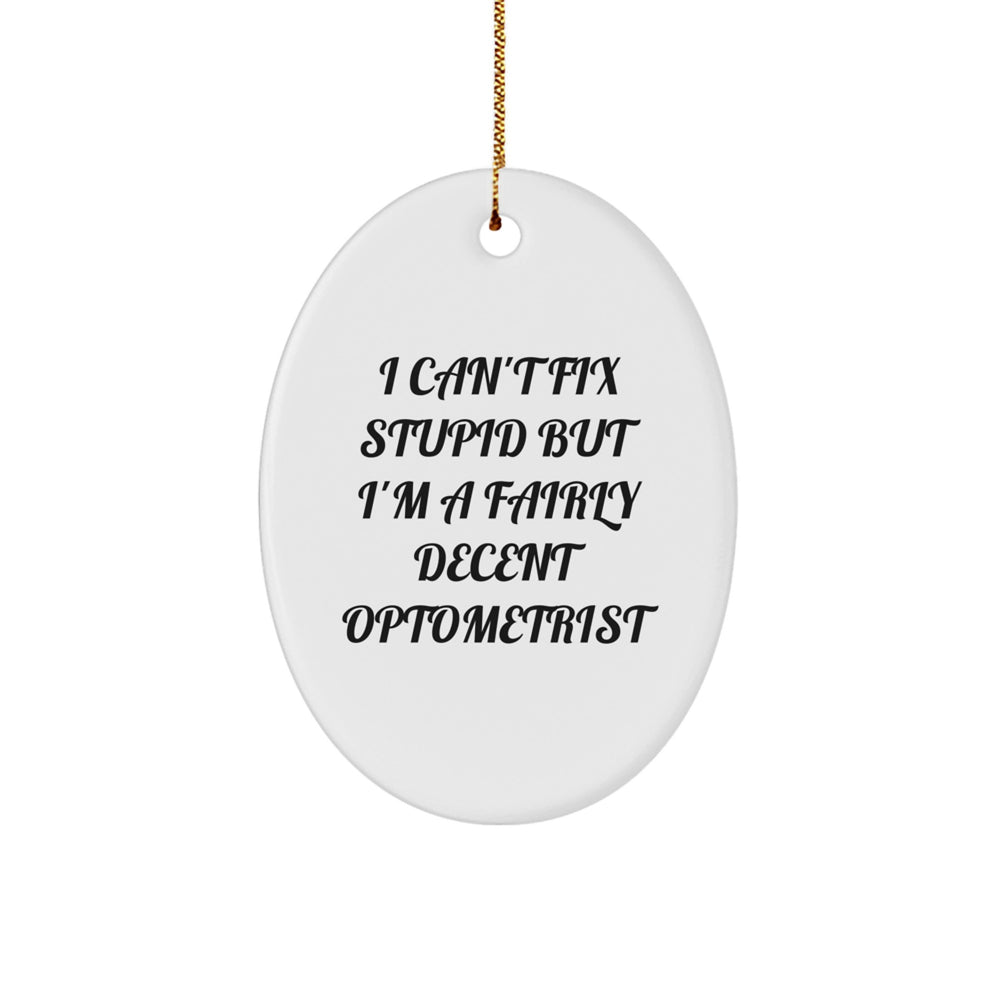 Optometrist Gifts - Funny Oval Ornament from Friends, Gifts for Optometrist at Christmas, I Can't Fix Stupid But I'm A Fairly Decent Optometrist - Image 1