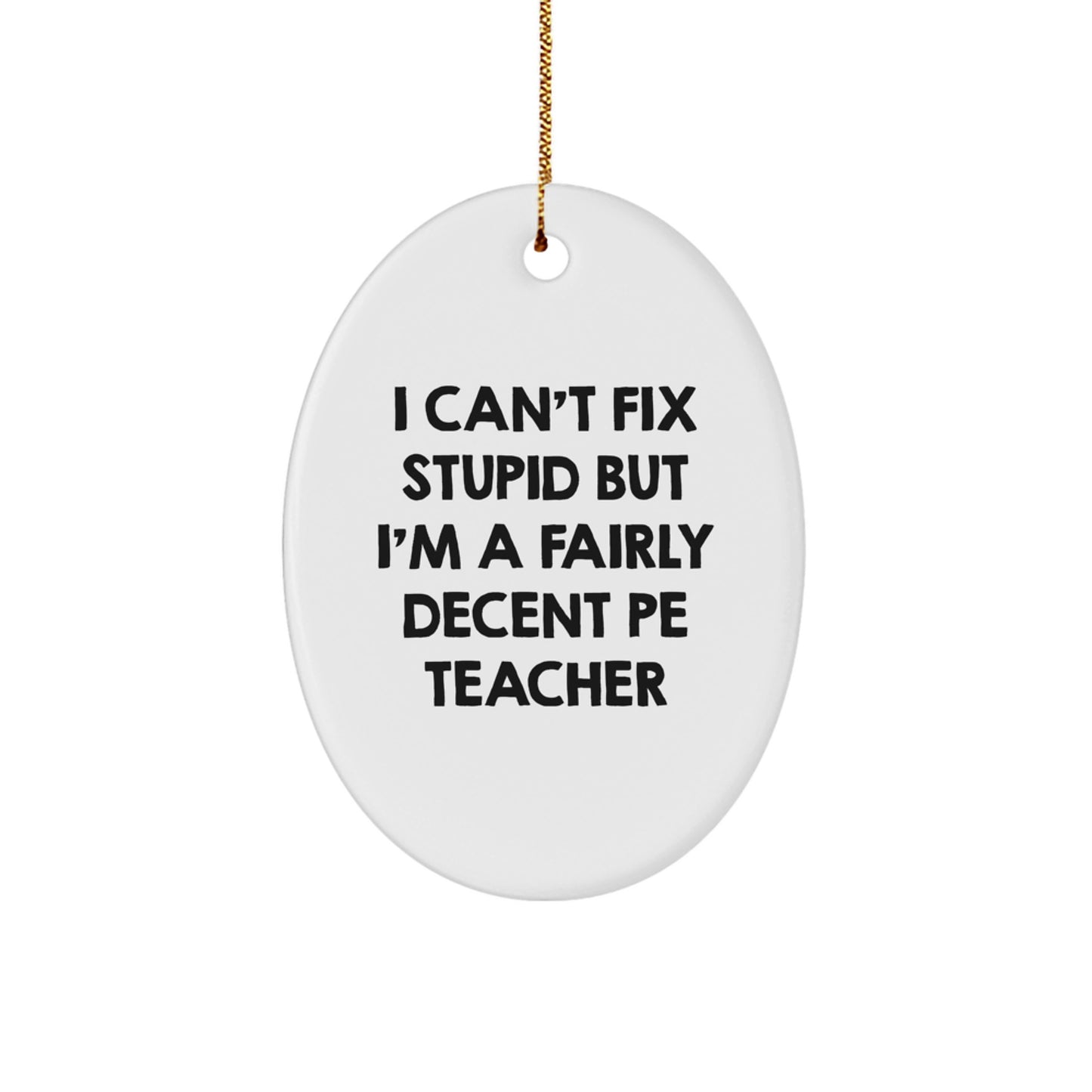 Funny PE Teacher Gifts from Friends for Christmas - 'I Can't Fix Stupid But I'm A Fairly Decent PE Teacher' Oval Ornament - Image 1