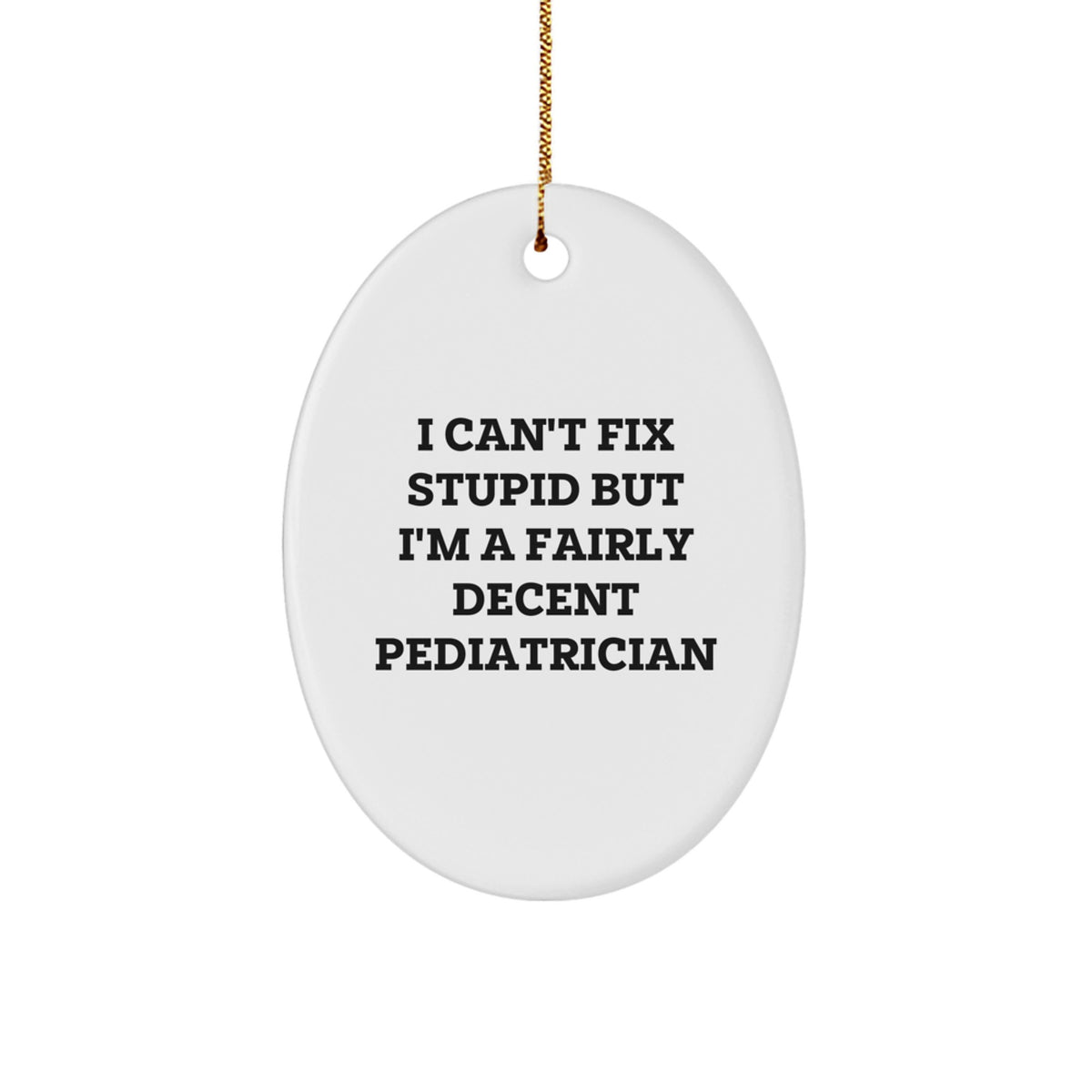 Funny Pediatrician Gifts for Christmas - I Can't Fix Stupid Oval Ornament, Gifts from Family to Pediatrician, Unique Christmas Unique Gifts for Men, Women, Friends, Coworkers - Image 1
