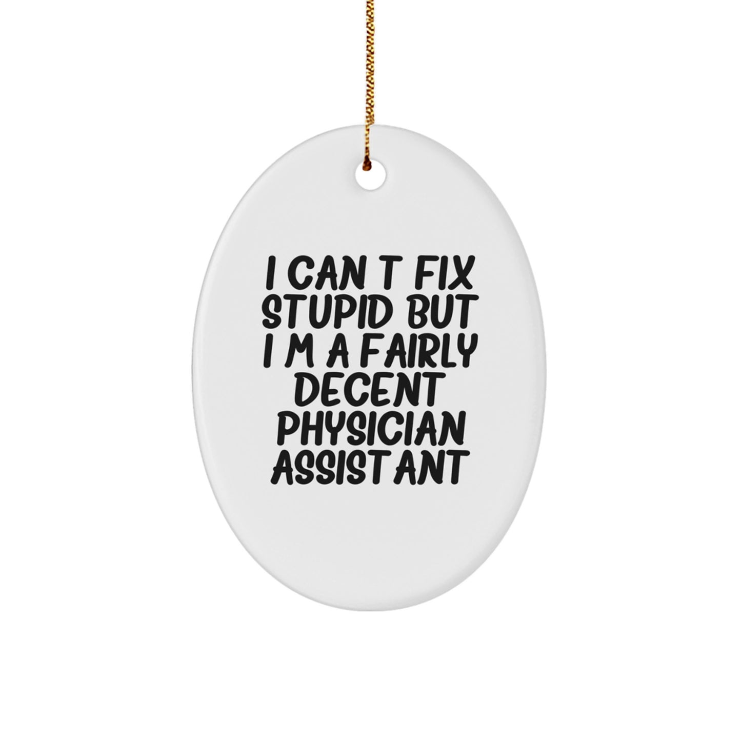 Funny Physician Assistant Gifts for Christmas - 'I Can't Fix Stupid' Oval Ornament, Gifts from Men to Physician Assistants - Image 1