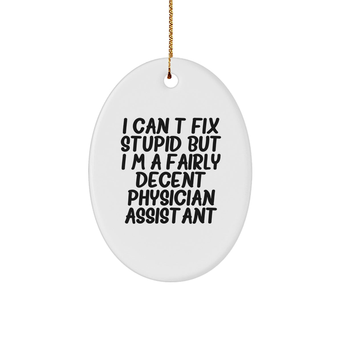 Funny Physician Assistant Gifts for Christmas - 'I Can't Fix Stupid' Oval Ornament, Gifts from Men to Physician Assistants - Image 1