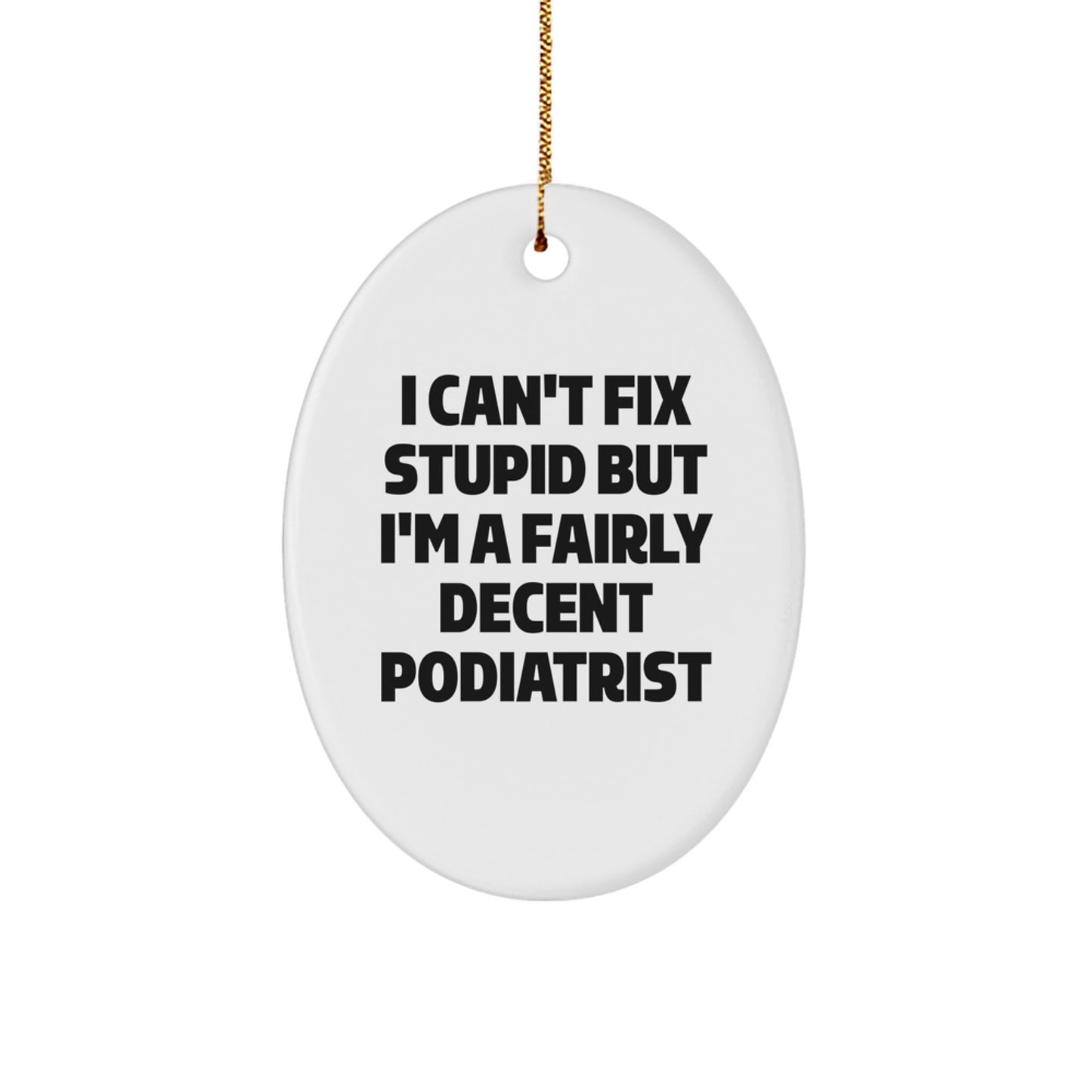 Funny Podiatrist Oval Ornament Gifts from Friends and Family, Christmas Unique Gifts for Podiatrist, Oval Ornament of 'I Can't Fix Stupid But I'm A Fairly Decent Podiatrist' Quote - Image 1