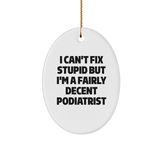 Funny Podiatrist Oval Ornament Gifts from Friends and Family, Christmas Unique Gifts for Podiatrist, Oval Ornament of 'I Can't Fix Stupid But I'm A Fairly Decent Podiatrist' Quote - Image 1