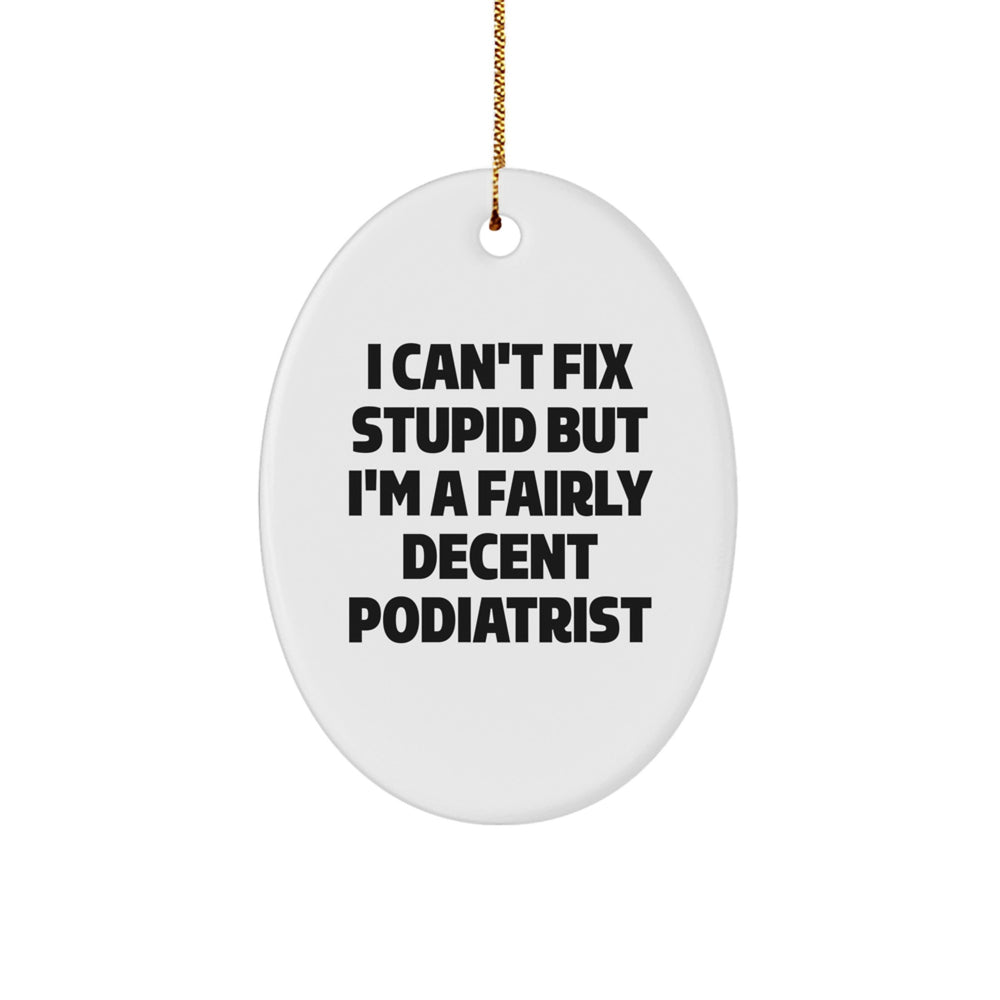 Funny Podiatrist Oval Ornament Gifts from Friends and Family, Christmas Unique Gifts for Podiatrist, Oval Ornament of 'I Can't Fix Stupid But I'm A Fairly Decent Podiatrist' Quote - Image 1