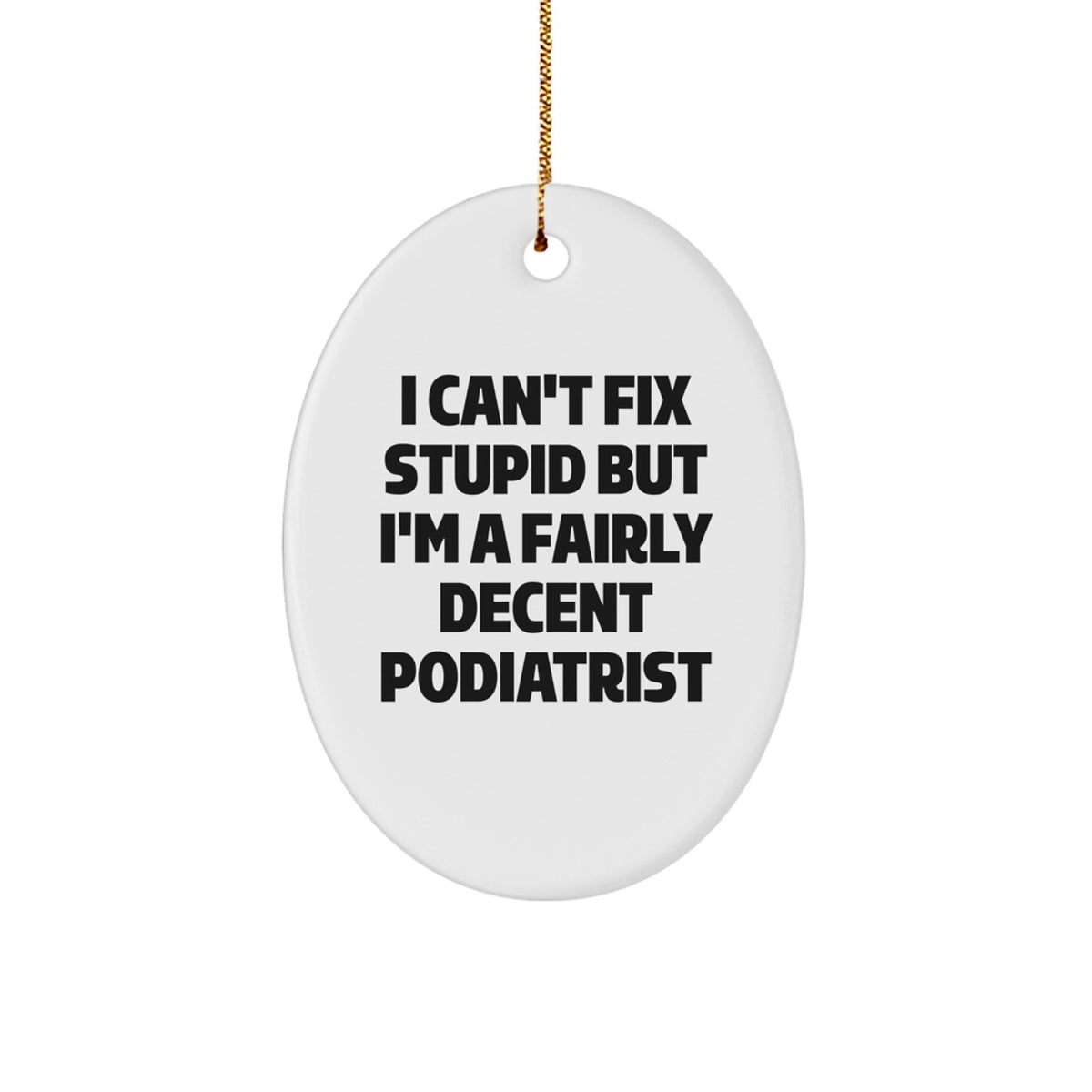 Funny Podiatrist Oval Ornament Gifts from Friends and Family, Christmas Unique Gifts for Podiatrist, Oval Ornament of 'I Can't Fix Stupid But I'm A Fairly Decent Podiatrist' Quote - Image 1