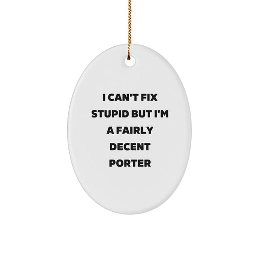 Funny Porter Oval Ornament Gifts from Men for Christmas - 'I Can't Fix Stupid But I'm A Fairly Decent Porter' Quote - Image 1