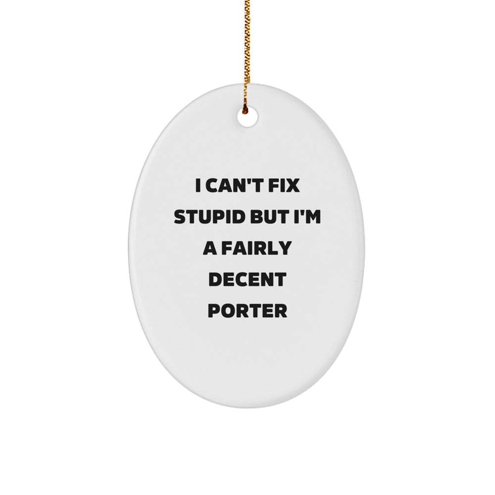 Funny Porter Oval Ornament Gifts from Men for Christmas - 'I Can't Fix Stupid But I'm A Fairly Decent Porter' Quote - Image 1