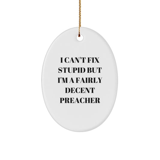 Funny Preacher Oval Ornament Gifts from Friends for Him, 'I Can't Fix Stupid But I'm A Fairly Decent Preacher' Christmas Decor - Image 1