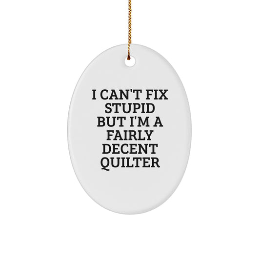 Quilter Gifts for Friends - Funny Oval Ornament I 'Can't Fix Stupid' Gift for Quilter Friends from Men, White Oval Shaped Decor - Image 1