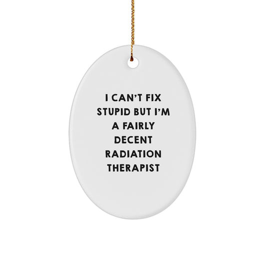 Funny Radiation Therapist Gifts for Men - Oval Ornament - I Can't Fix Stupid But I'm A Fairly Decent Radiation Therapist, from Friends to Coworkers - Unique Christmas Unique Gifts - Image 1