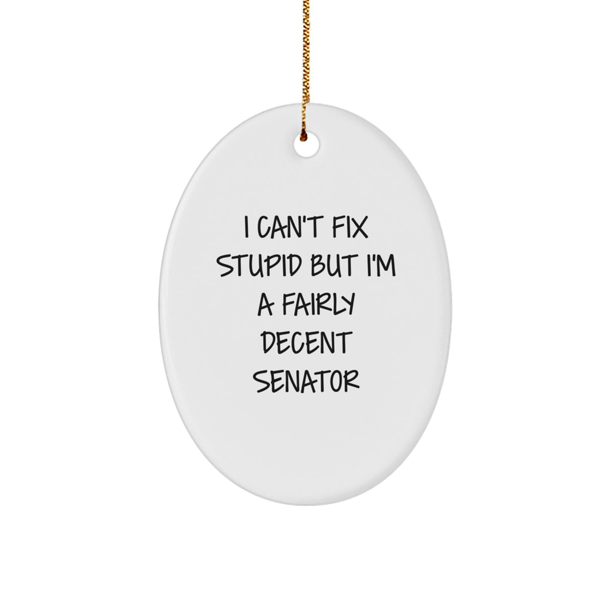 Senator Oval Ornament, Funny Quote, I Can't Fix Stupid But I'm A Fairly Decent Senator, Gifts from Family to Senator, Christmas Unique Gifts - Image 1