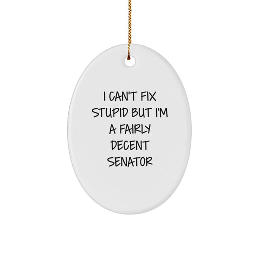 Senator Oval Ornament, Funny Quote, I Can't Fix Stupid But I'm A Fairly Decent Senator, Gifts from Family to Senator, Christmas Unique Gifts - Image 1