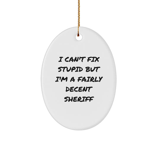 Funny Sheriff Gifts from Men, Sheriff Oval Ornament with 'I Can't Fix Stupid But I'm A Fairly Decent Sheriff' Quote, Christmas Unique Gifts for Sheriff - Image 1