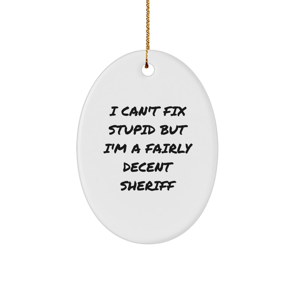Funny Sheriff Gifts from Men, Sheriff Oval Ornament with 'I Can't Fix Stupid But I'm A Fairly Decent Sheriff' Quote, Christmas Unique Gifts for Sheriff - Image 1