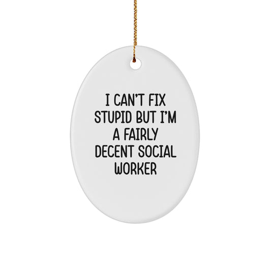 Funny Social Worker Oval Ornament Gifts from Friends and Family for Christmas - 'I Can't Fix Stupid But I'm A Fairly Decent Social Worker' Quote - Image 1