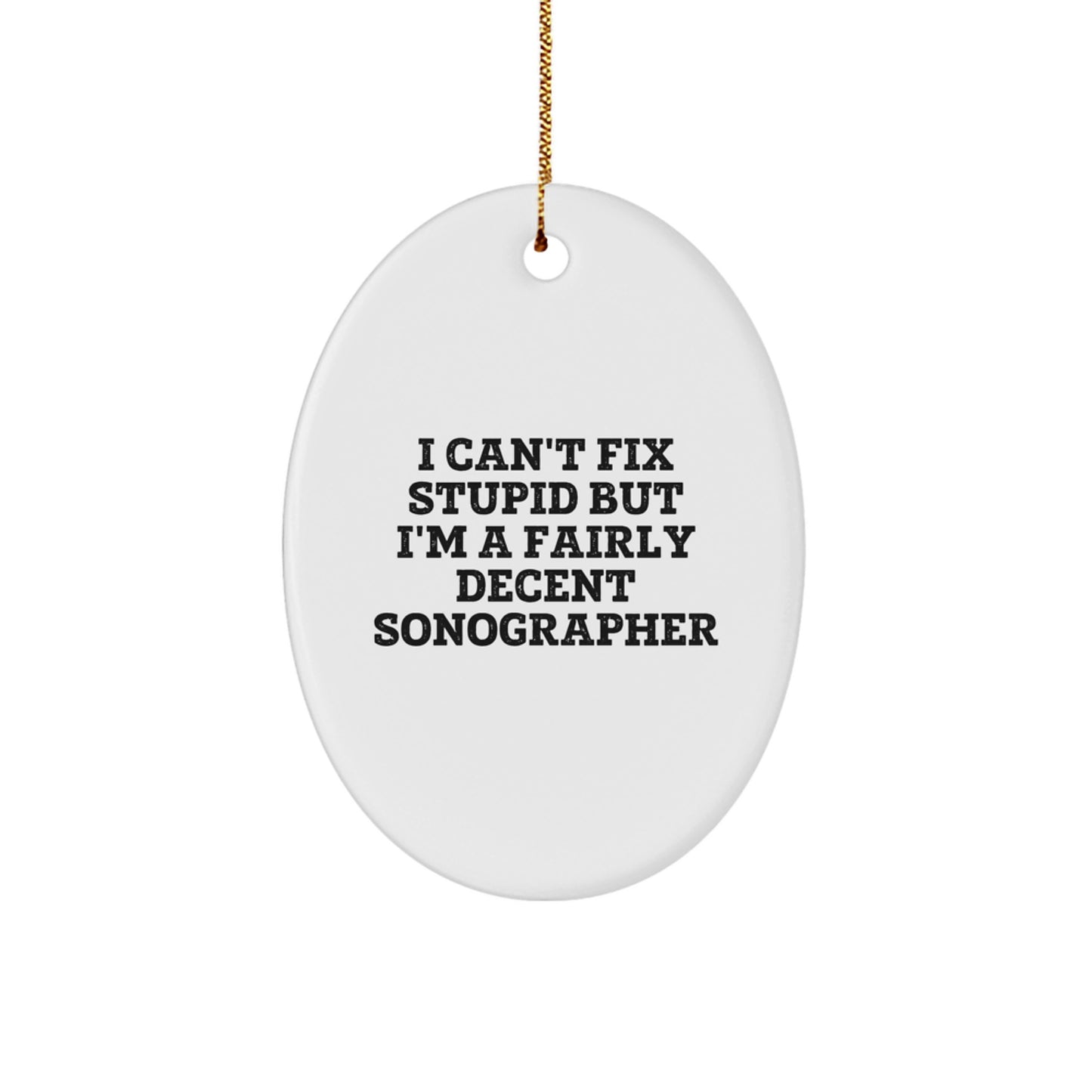 Funny Sonographer Gifts from Friends for Christmas - I Can't Fix Stupid But I'm A Fairly Decent Sonographer Oval Ornament - Image 1