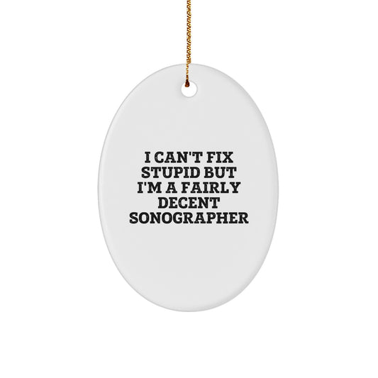 Funny Sonographer Gifts from Friends for Christmas - I Can't Fix Stupid But I'm A Fairly Decent Sonographer Oval Ornament - Image 1