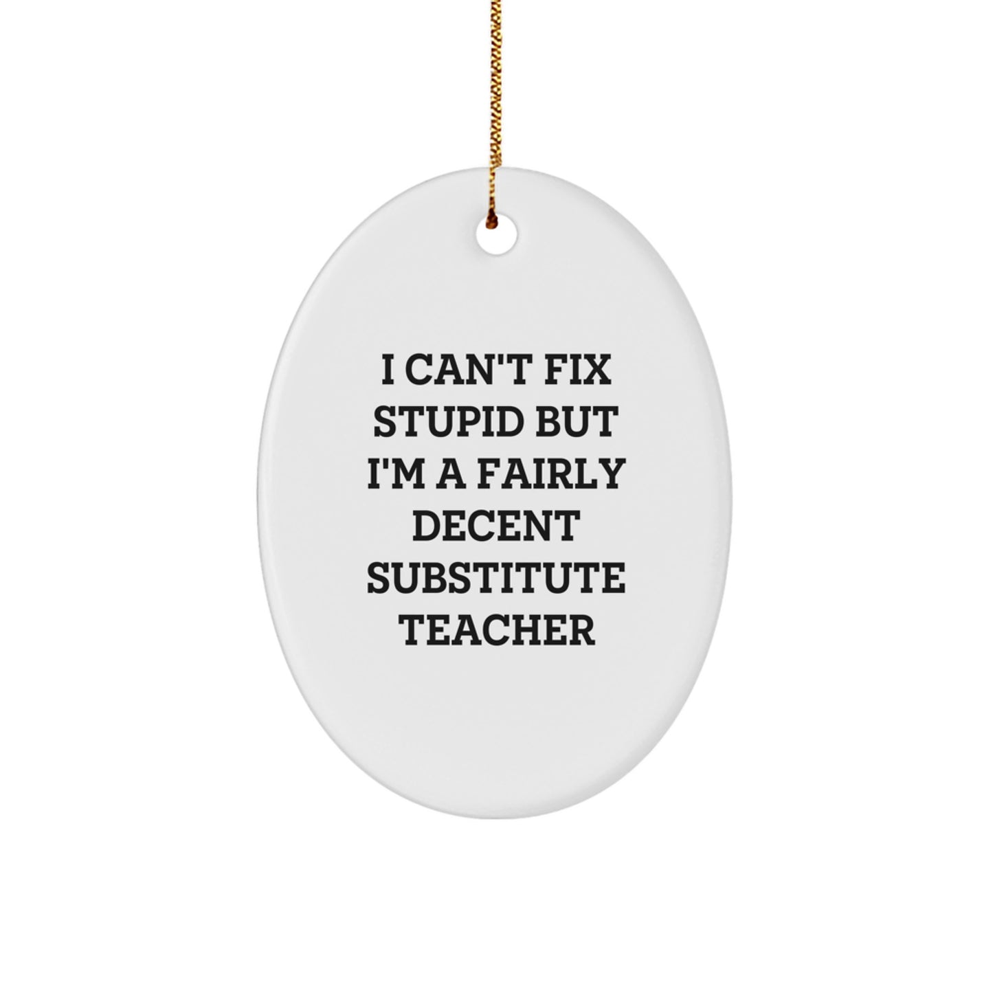 Funny Substitute Teacher Gifts for Christmas - 'I Can't Fix Stupid But I'm A Fairly Decent Substitute Teacher' Oval Ornament Gifts from Friends to Family - Image 1