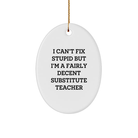 Funny Substitute Teacher Gifts for Christmas - 'I Can't Fix Stupid But I'm A Fairly Decent Substitute Teacher' Oval Ornament Gifts from Friends to Family - Image 1