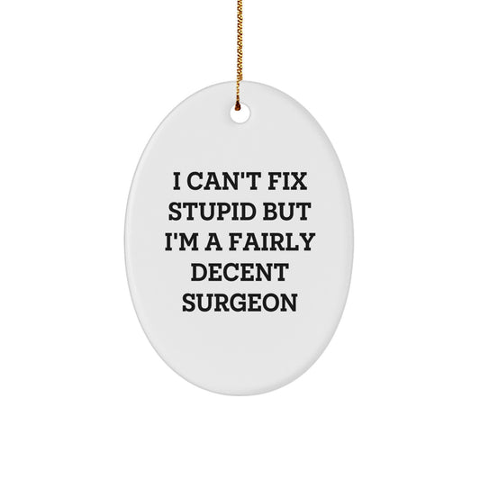 Funny Surgeon Gifts - Oval Ornament with 'I Can't Fix Stupid But I'm A Fairly Decent Surgeon' Quote for Christmas - Image 1