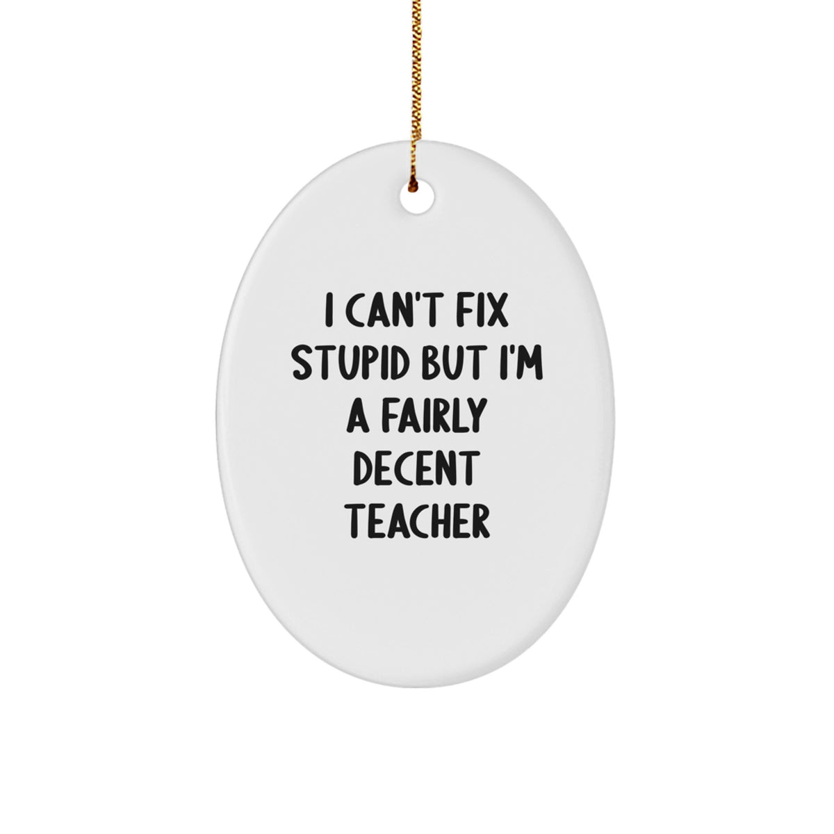 Funny Teacher Oval Ornament, 'I Can't Fix Stupid But I'm A Fairly Decent Teacher' Christmas Unique Gifts from Friends to Teacher - Image 1