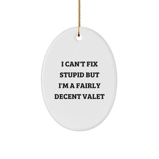 Funny Valet Gifts from Friends and Family - I Can't Fix Stupid But I'm A Fairly Decent Valet Oval Ornament, Christmas Unique Presents for Men and Women - Image 1