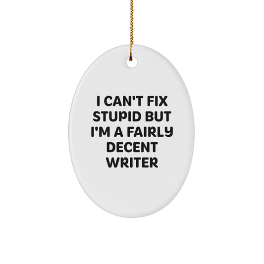 Funny Writer Gifts for Men Oval Christmas Ornaments with I Can't Fix Stupid But I'm A Fairly Decent Writer Quote from Friends and Family - Image 1