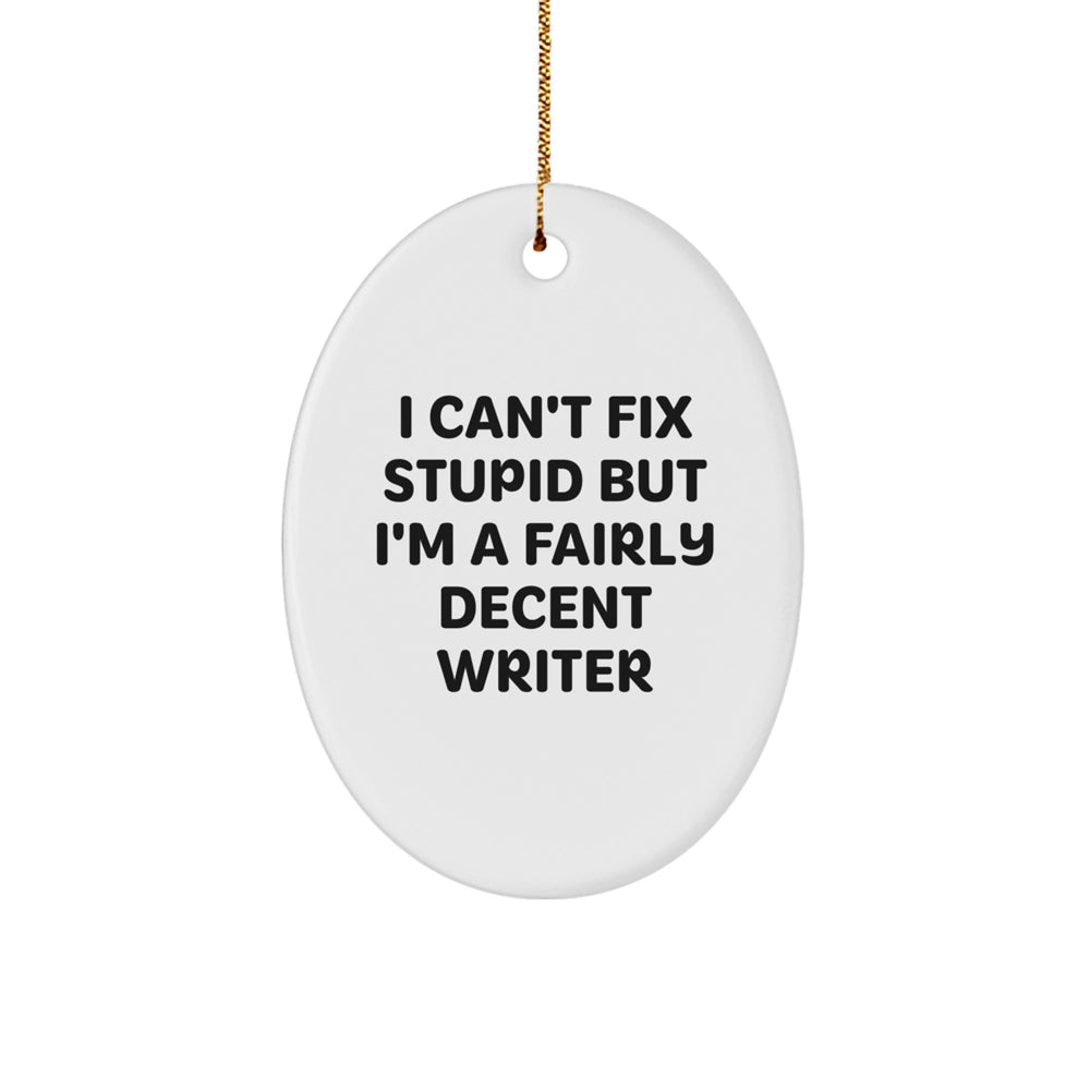 Funny Writer Gifts for Men Oval Christmas Ornaments with I Can't Fix Stupid But I'm A Fairly Decent Writer Quote from Friends and Family - Image 1