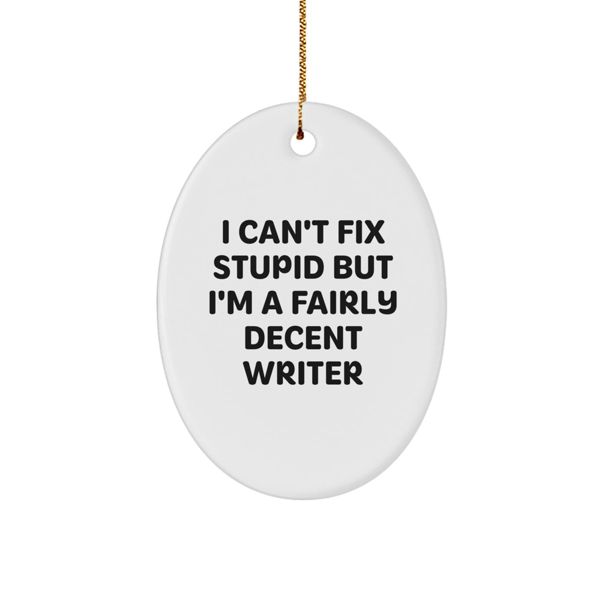Funny Writer Gifts for Men Oval Christmas Ornaments with I Can't Fix Stupid But I'm A Fairly Decent Writer Quote from Friends and Family - Image 1
