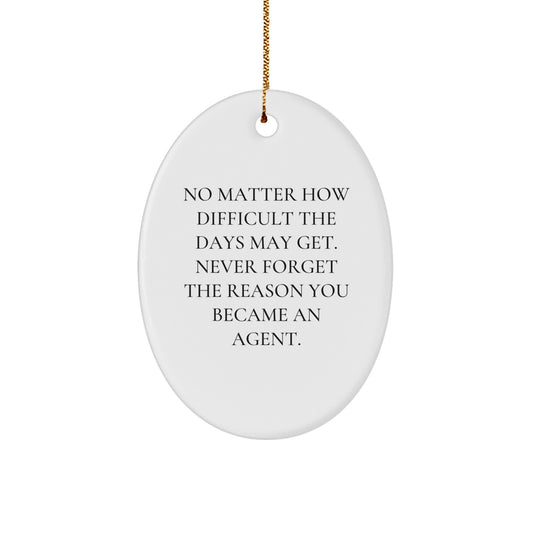 Gifts from Friends and Family for Agents - Inspirational Oval Ornament - No Matter How Difficult The Days May Get. Never Forget The Reason You Became An Agent., Agent Gifts, Christmas Oval - Image 1