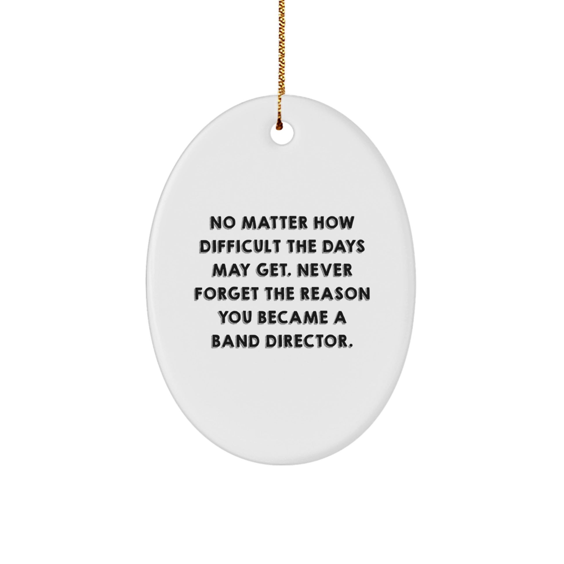Inspirational Band Director Oval Ornament Gifts from Family, Gifts for Band Director, No Matter How Difficult The Days May Get. - Image 1