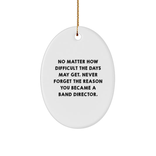 Inspirational Band Director Oval Ornament Gifts from Family, Gifts for Band Director, No Matter How Difficult The Days May Get. - Image 1