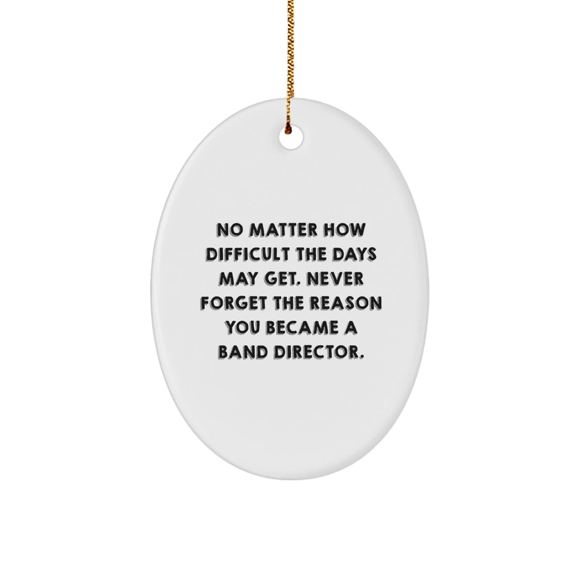 Inspirational Band Director Oval Ornament Gifts from Family, Gifts for Band Director, No Matter How Difficult The Days May Get. - Image 1