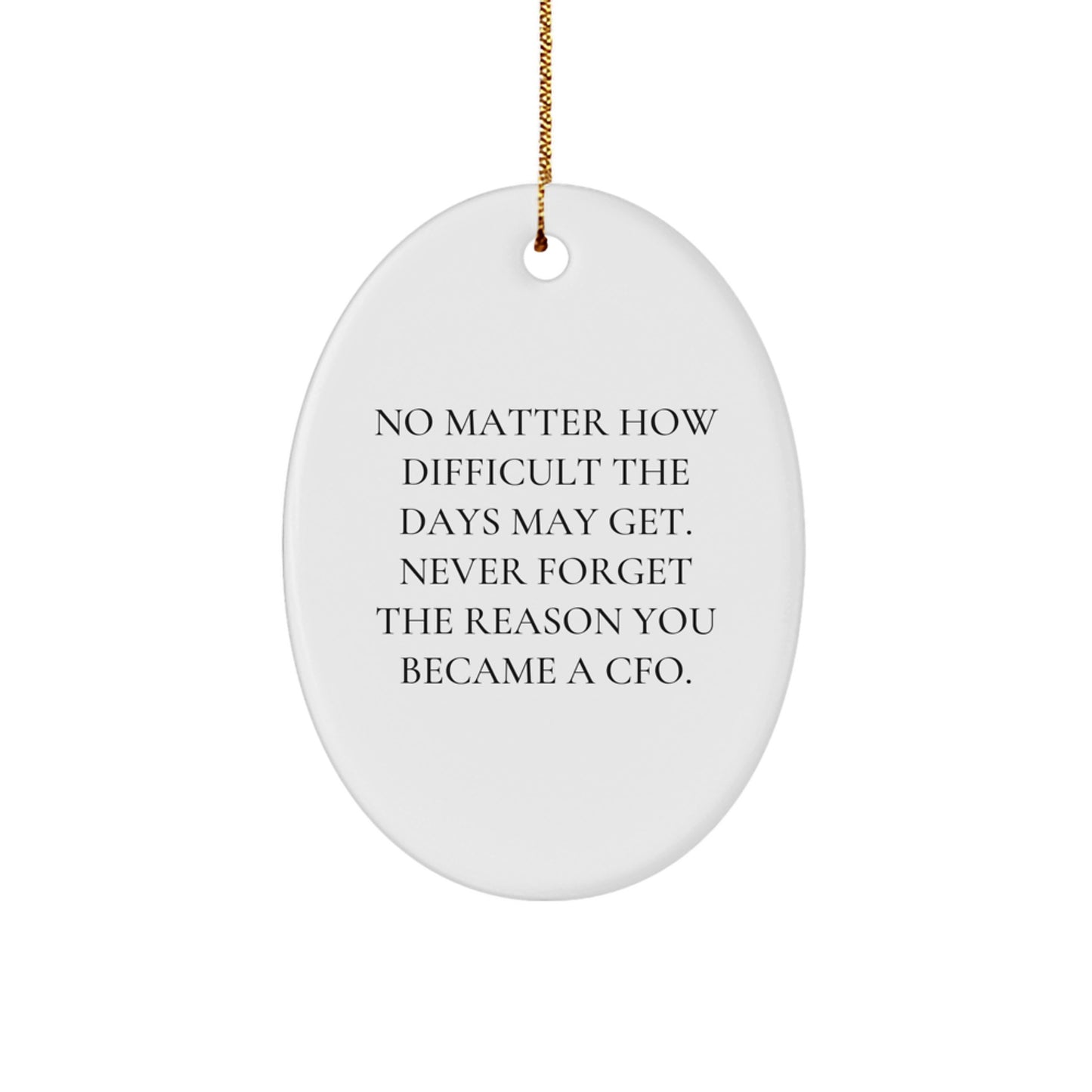 Inspirational CFO Gifts from Friends for Him or Her - Oval Ornament with Quote 'No Matter How Difficult The Days May Get. Never Forget The Reason You Became A CFO' - Christmas Unique Gifts - Image 1