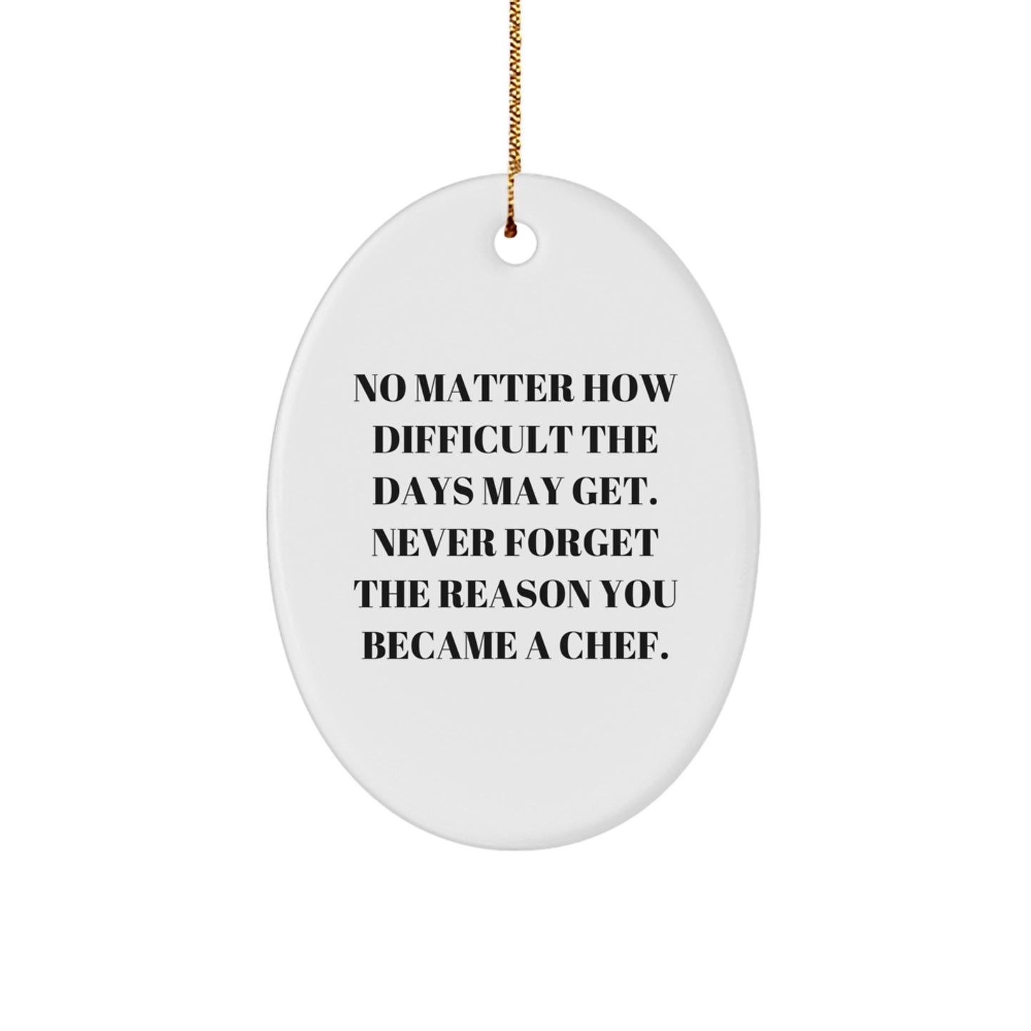 Chef Gifts from Friends or Family, 'No Matter How Difficult The Days May Get. Never Forget The Reason You Became A Chef.' Christmas Oval Ornament - Image 1