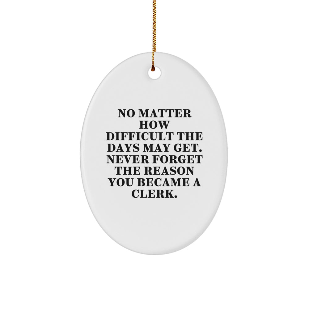 Inspirational Clerk Gifts from Friends for Christmas Oval Ornament, 'No Matter How Difficult The Days May Get. Never Forget The Reason You Became A Clerk.' - Image 1