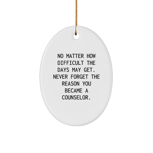 Counselor Gifts from Friends, Christmas Unique Oval Ornament, 'No Matter How Difficult The Days May Get. Never Forget The Reason You Became A Counselor.', For Counselor - Image 1