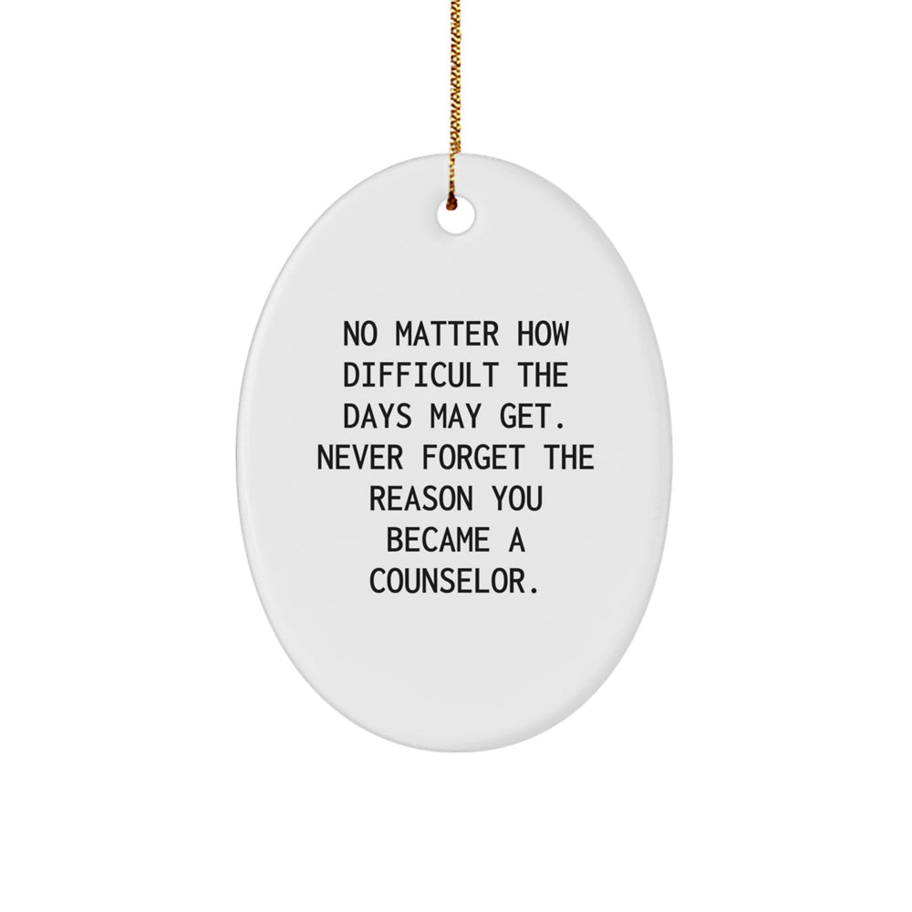 Counselor Gifts from Friends, Christmas Unique Oval Ornament, 'No Matter How Difficult The Days May Get. Never Forget The Reason You Became A Counselor.', For Counselor - Image 1
