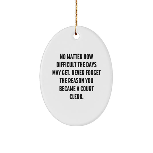 Funny Court Clerk Gifts from Friends, Inspirational Oval Ornament for Christmas Unique Gifts, 'No Matter How Difficult The Days May Get' - Image 1