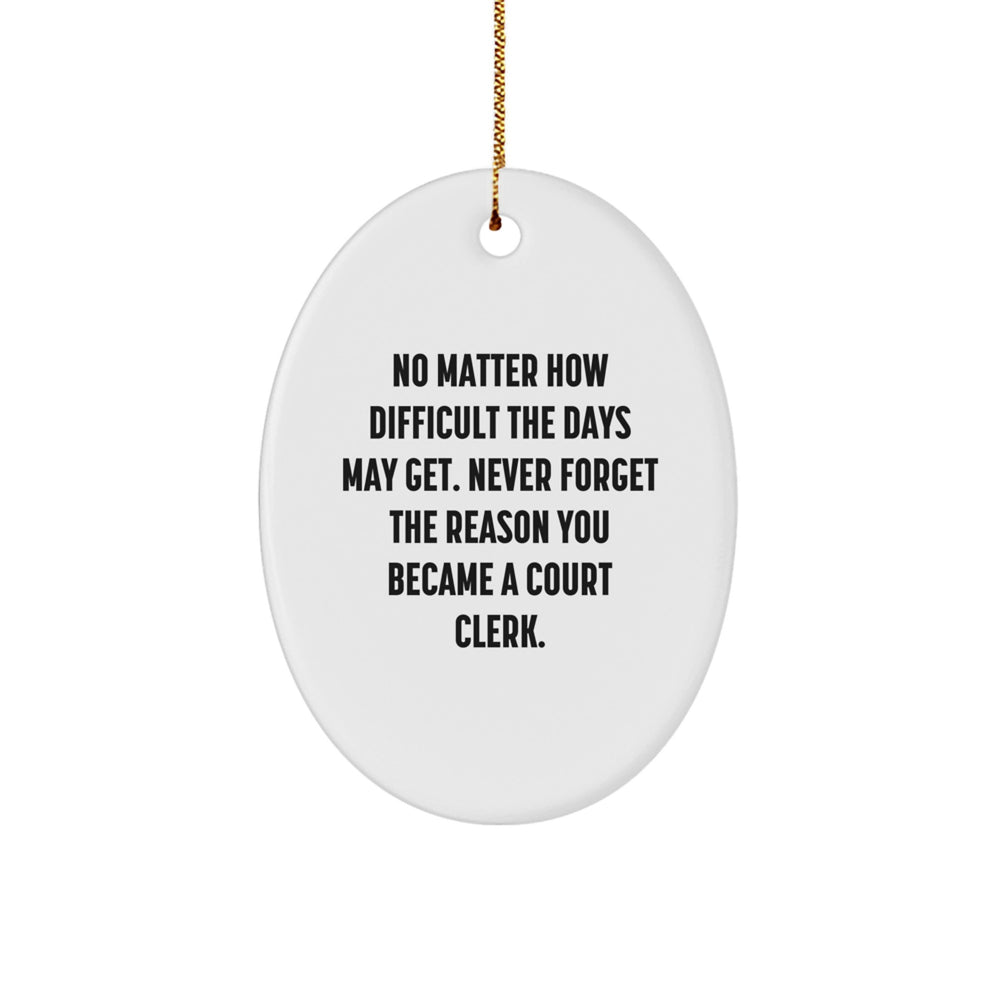 Funny Court Clerk Gifts from Friends, Inspirational Oval Ornament for Christmas Unique Gifts, 'No Matter How Difficult The Days May Get' - Image 1