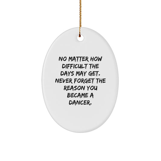 Gifts from Friends, Family, or Coworkers - Inspirational Dancer Oval Ornament, Christmas Decor, 'No Matter How Difficult The Days May Get. Never Forget The Reason You Became A Dancer.' - Image 1
