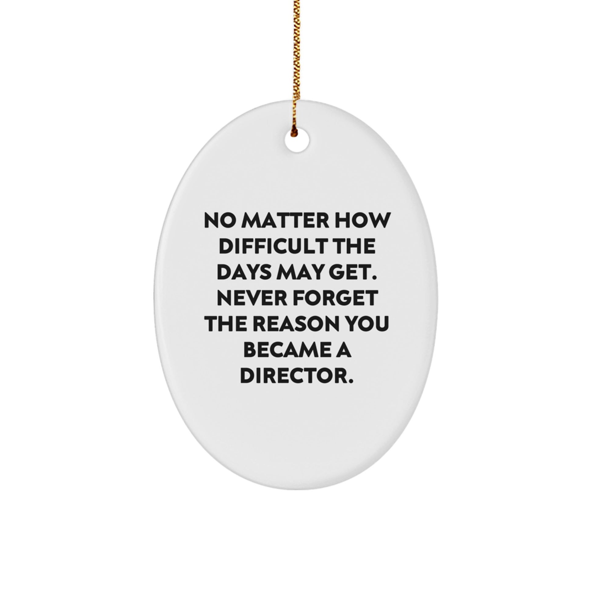 Funny Director Gifts - Oval Ornament with Inspirational Quote, 'No Matter How Difficult The Days May Get' - Gifts from Men to Director Friends, Coworkers, or Family for Christmas - Image 1