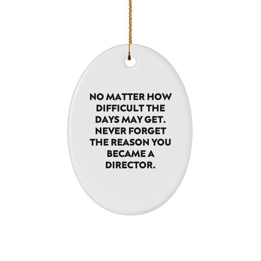 Funny Director Gifts - Oval Ornament with Inspirational Quote, 'No Matter How Difficult The Days May Get' - Gifts from Men to Director Friends, Coworkers, or Family for Christmas - Image 1