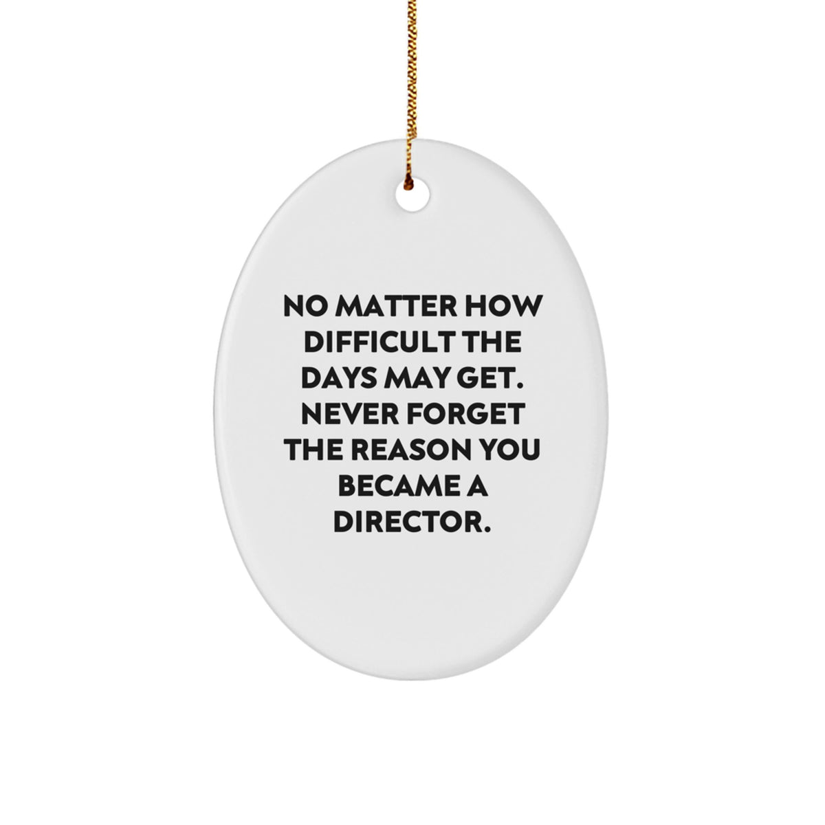 Funny Director Gifts - Oval Ornament with Inspirational Quote, 'No Matter How Difficult The Days May Get' - Gifts from Men to Director Friends, Coworkers, or Family for Christmas - Image 1