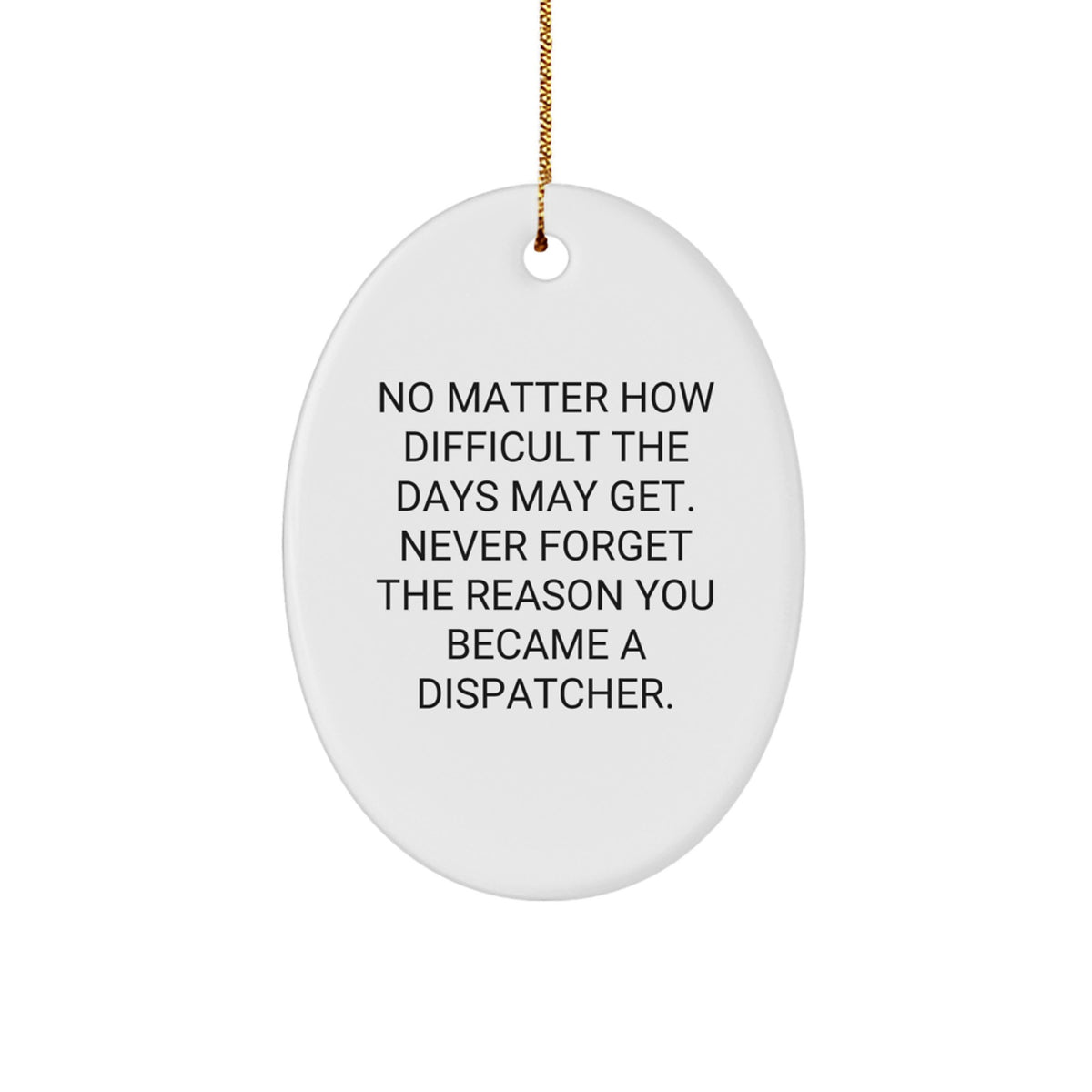 'Inspirational' Dispatcher Gifts from Friends, Family, or Coworkers - 'No Matter How Difficult The Days May Get' Oval Ornament for Christmas - Image 1