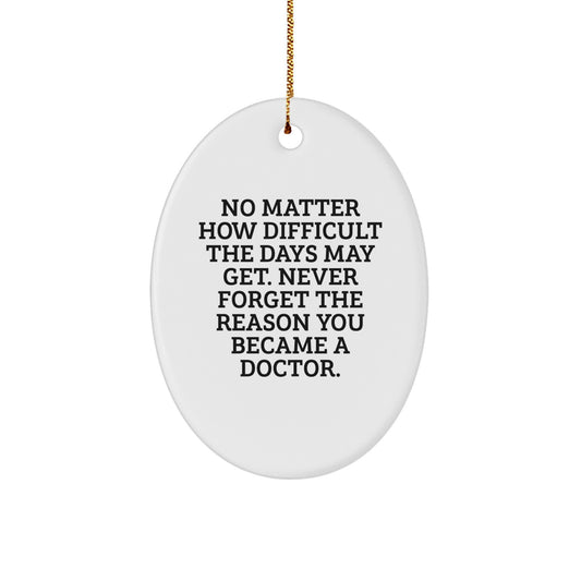 Doctor's Inspirational Gifts from Friends - Oval Ornament with 'No Matter How Difficult The Days May Get. Never Forget The Reason You Became A Doctor.' Quote, Perfect for Christmas - Image 1
