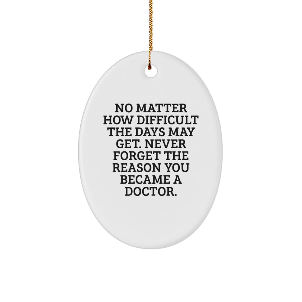 Doctor's Inspirational Gifts from Friends - Oval Ornament with 'No Matter How Difficult The Days May Get. Never Forget The Reason You Became A Doctor.' Quote, Perfect for Christmas - Image 1